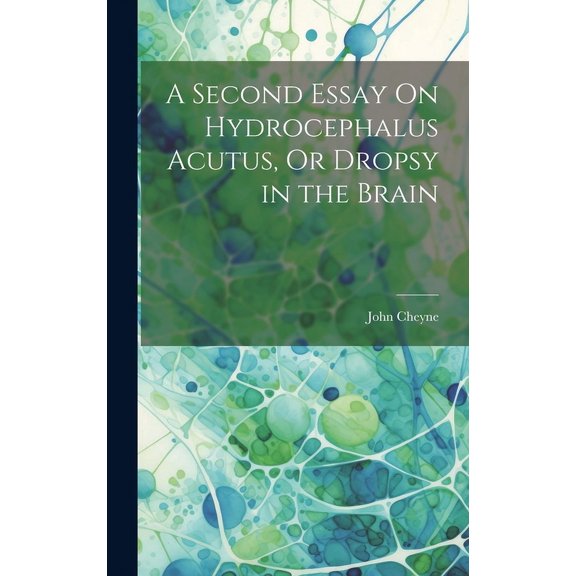 A Second Essay On Hydrocephalus Acutus, Or Dropsy in the Brain (Hardcover)