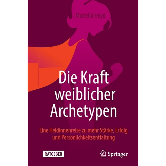 Die Kraft Weiblicher Archetypen: Eine Heldinnenreise Zu Mehr StÃ¤rke, Erfolg Und PersÃ¶nlichkeitsentfaltung, (Paperback)