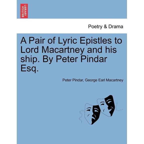 A Pair of Lyric Epistles to Lord Macartney and His Ship. by Peter Pindar Esq. Paperback