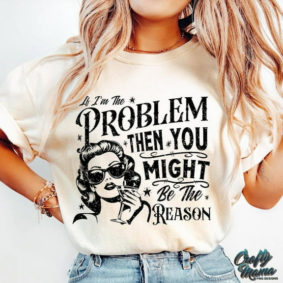 If I'm The Problem Then You Might Be The Reason T-Shirt, Retro Funny Quote Tee, Sarcastic Saying Shirt, Humor Graphic Tee for Men Women