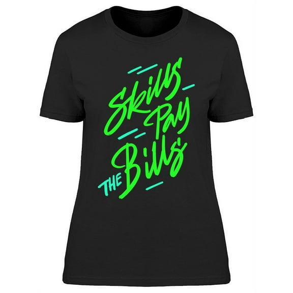 Your Skills Pay The Bills T-Shirt Women -Image by Shutterstock Women T-Shirt, Female Small