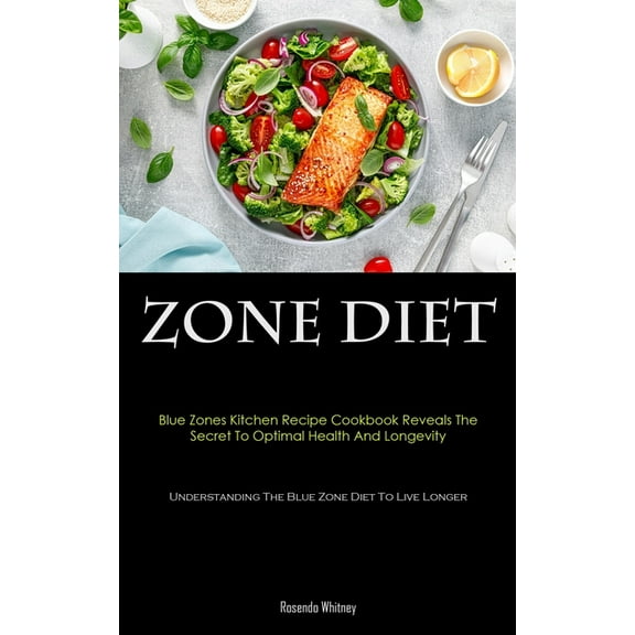 Zone Diet: Blue Zones Kitchen Recipe Cookbook Reveals The Secret To Optimal Health And Longevity (Understanding The Blue, (Paperback)