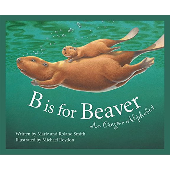 Pre-Owned B Is for Beaver: An Oregon Alphabet (Hardcover) 1585360716 9781585360710
