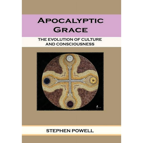 Apocalyptic Grace : The Evolution of Culture and Consciousness (Hardcover)