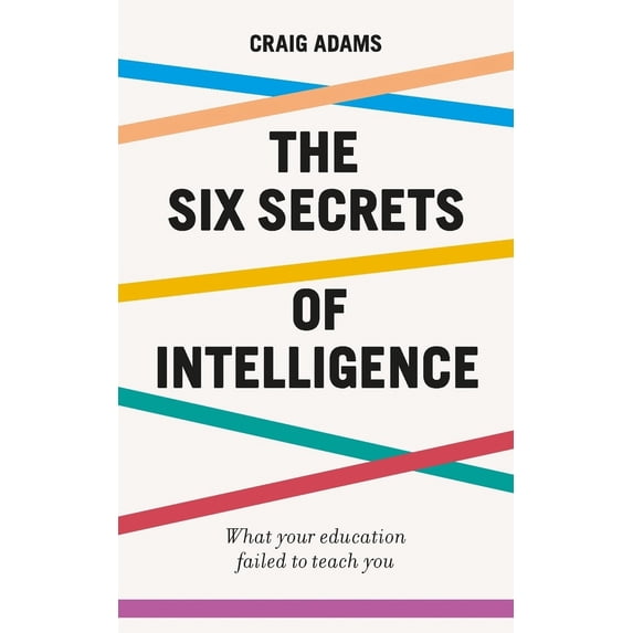 Pre-Owned The Six Secrets of Intelligence: What Your Education Failed to Teach You, (Paperback)