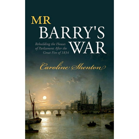 Mr Barry's War: Rebuilding the Houses of Parliament After the Great Fire of 1834, (Hardcover)
