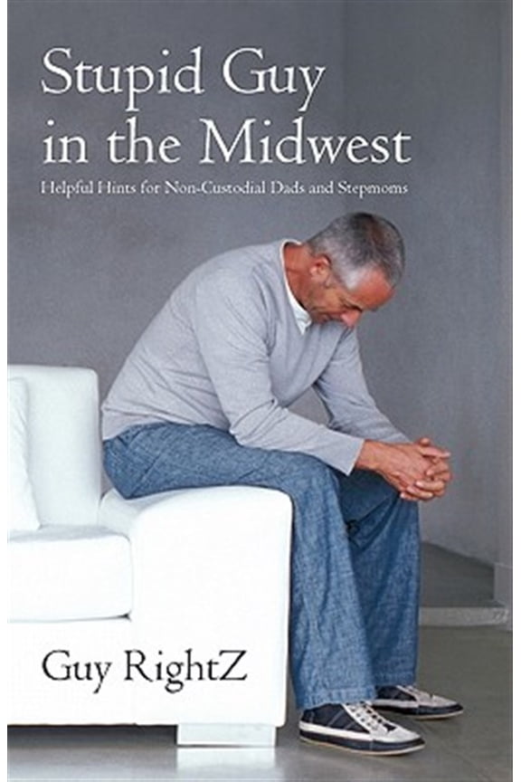 Pre-Owned Stupid Guy in the Midwest : Helpful Hints for Non-Custodial Dads and Stepmoms (Paperback)