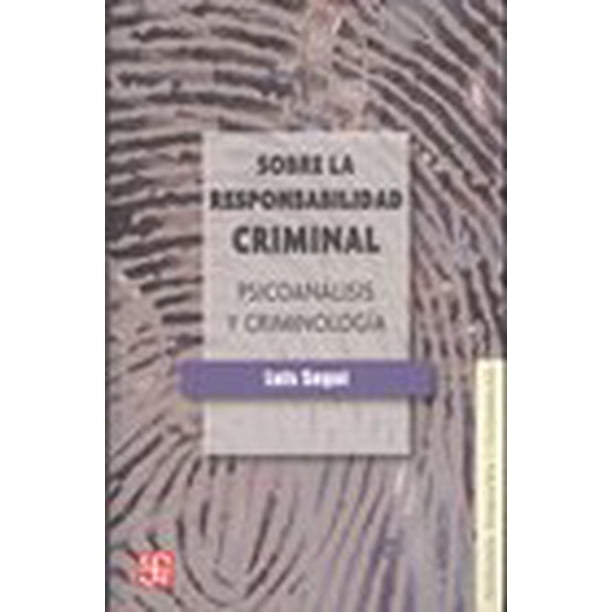 SOBRE LA RESPONSABILIDAD CRIMINIAL: PSICOANALISIS Y CRIMINOLOGIA FONDO DE CULTURA ECONOMICA LUIS SEGUI