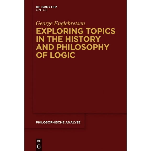Philosophische Analyse / Philosophical A Exploring Topics in the History and Philosophy of Logic, Book 67, (Hardcover)