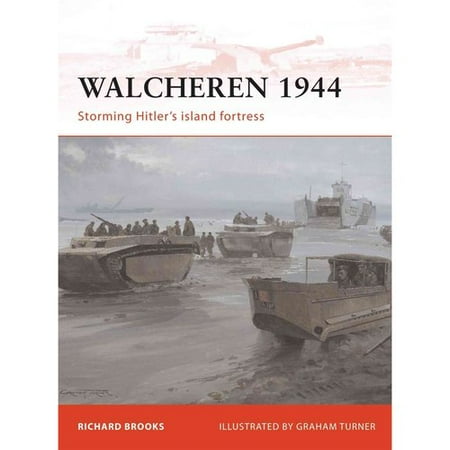 Walcheren 1944: Storming Hitler's Island Fortress