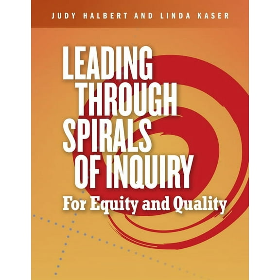 Leading Through Spirals of Inquiry : For Equity and Quality (Paperback)