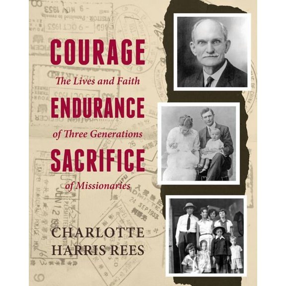 Courage, Endurance, Sacrifice: The Lives and Faith of Three Generations of Missionaries, (Paperback)
