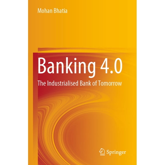 Banking 4.0: The Industrialised Bank of Tomorrow, (Paperback)