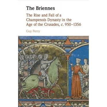 The Briennes: The Rise and Fall of a Champenois Dynasty in the Age of the Crusades, C. 950-1356, (Paperback)