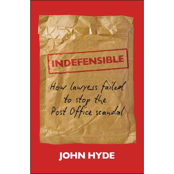 Indefensible: How Lawyers Failed to Stop the Post Office Scandal, (Paperback)