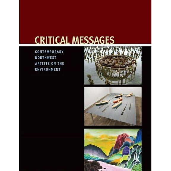 Critical Messages: Contemporary Northwest Artists on the Environment (Paperback)