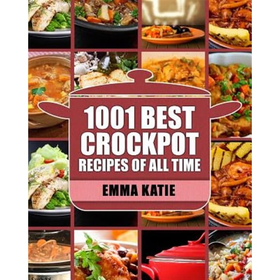 Crock Pot : 1001 Best Crock Pot Recipes of All Time