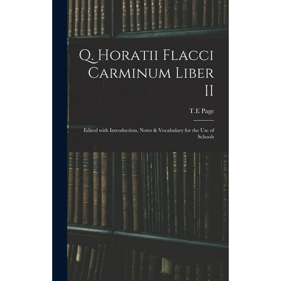 Q. Horatii Flacci Carminum Liber II: Edited With Introduction, Notes & Vocabulary for the Use of Schools, (Hardcover)
