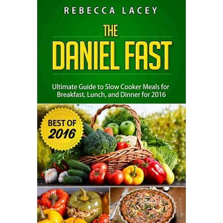 Daniel Fast : The Ultimate Guide to Slow Cooker Meals for Breakfast, Lunch, and (Best Fast Dinner Ideas)