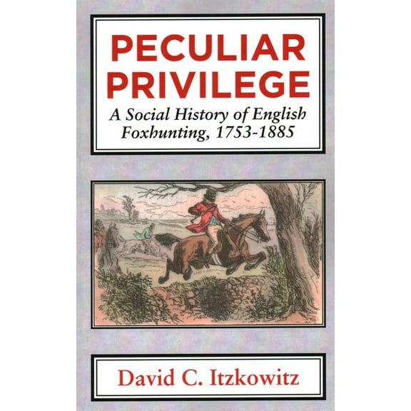 Peculiar Privilege: A Social History of English Foxhunting, 1753-1885, (Paperback)