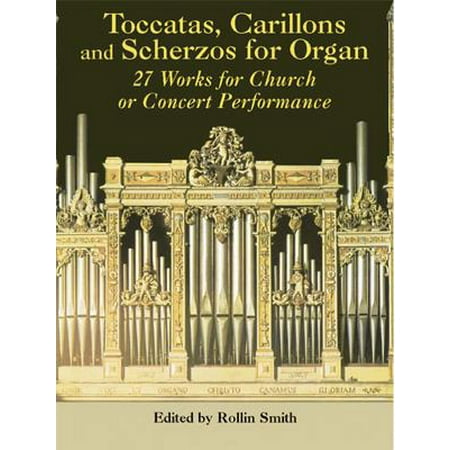 Toccatas Carillons And Scherzos For Organ 27 Works For