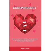 Codependency: A Simple Guide to Break Free from The Codependent Cycle, Release Negative Self Talk and Start Creating Healthy Relationship (Hardcover)