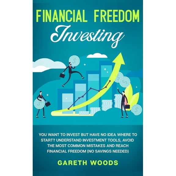 Financial Freedom Investing: You Want to Invest but Have No Idea Where to Start? Understand Investment Tools, Avoid the , (Hardcover)