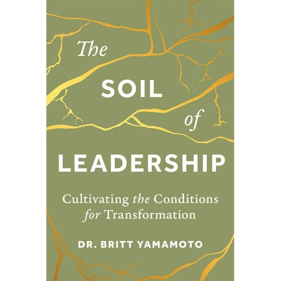 The Soil of Leadership: Cultivating the Conditions for Transformation, (Hardcover)