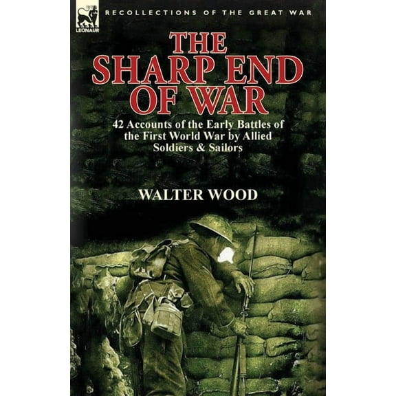 The Sharp End of War: 42 Accounts of the Early Battles of the First World War by Allied Soldiers & Sailors, (Paperback)