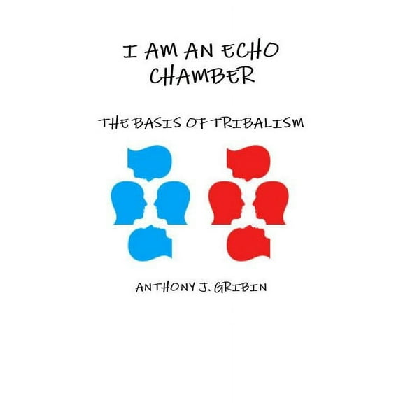 I Am an Echo Chamber: The Basis of Tribalism, (Paperback)