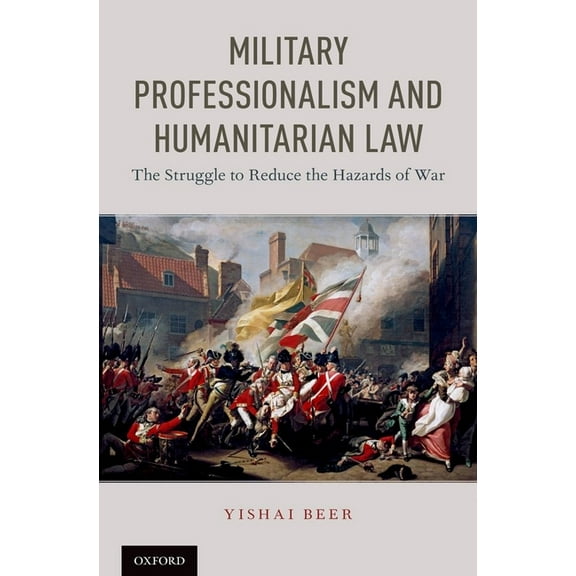 Military Professionalism and Humanitarian Law: The Struggle to Reduce the Hazards of War, (Hardcover)