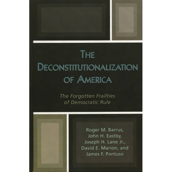 Applications of Political Theory The Deconstitutionalization of America: The Forgotten Frailties of Democratic Rule, (Paperback)