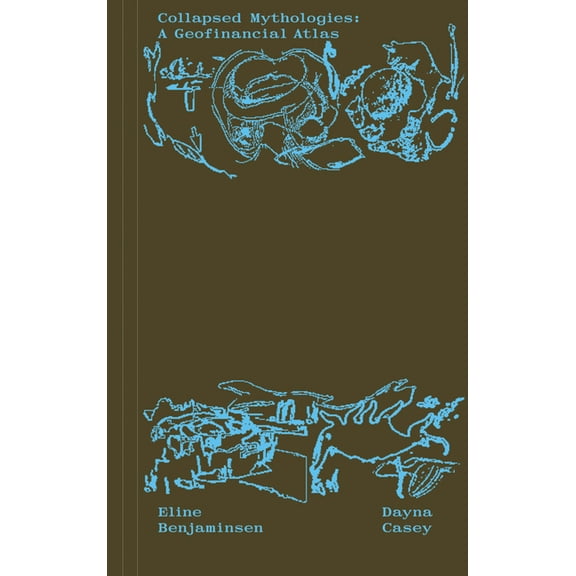 Collapsed Mythologies: A Geofinancial Atlas, (Paperback)