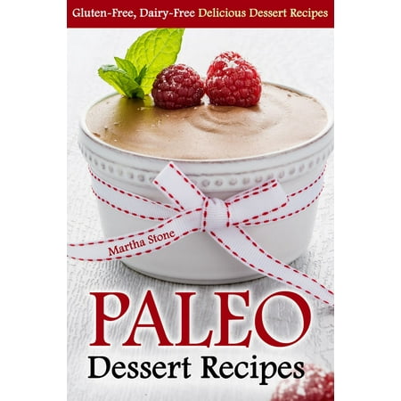 Paleo Dessert Recipes: Gluten-Free, Dairy-Free Delicious Dessert Recipes -