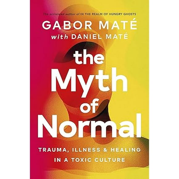 The Myth of Normal: Trauma, Illness, and Healing in a Toxic Culture(paperback)