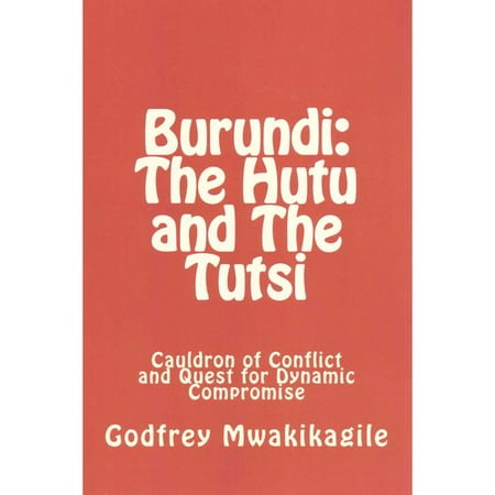 Burundi: The Hutu and the Tutsi: Cauldron of Conflict and Quest for Dynamic Compromise