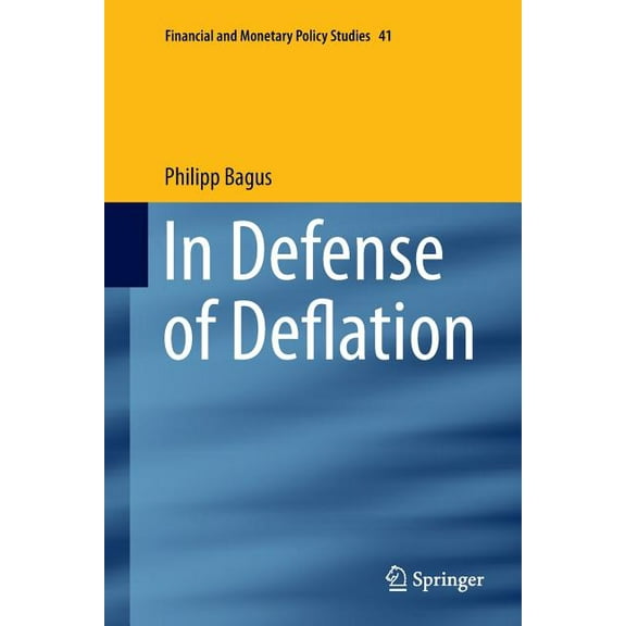 Financial and Monetary Policy Studies In Defense of Deflation, Book 41, (Paperback)