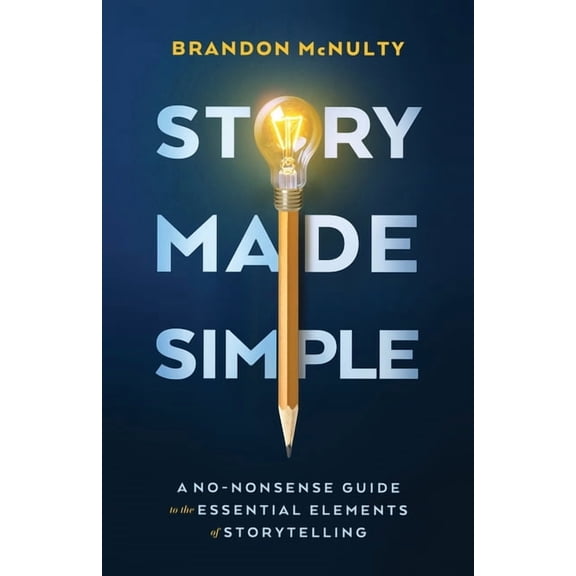 Story Made Simple: A No-Nonsense Guide to the Essential Elements of Storytelling, (Paperback)