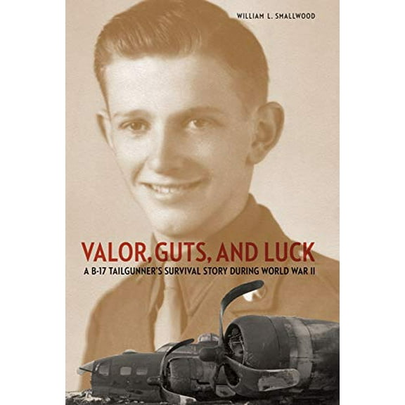 Pre-Owned Valor, Guts, and Luck: A B-17 Tailgunner's Survival Story During World War II (Hardcover) 1612346928 9781612346922
