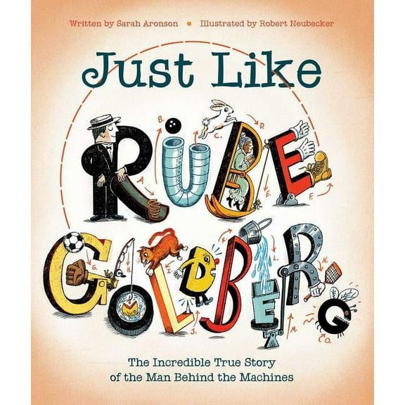 Just Like Rube Goldberg: The Incredible True Story of the Man Behind the Machines, (Hardcover)