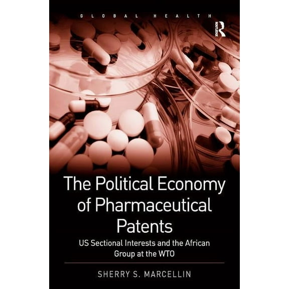 Routledge Global Health The Political Economy of Pharmaceutical Patents, (Hardcover)