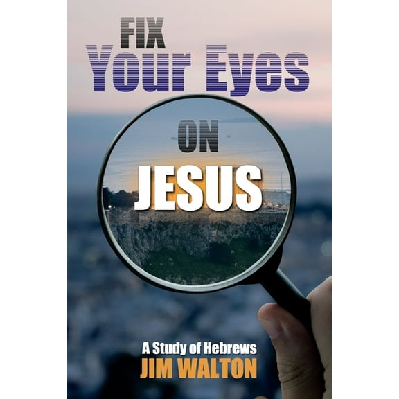 Fix Your Eyes on Jesus: A Study of Hebrews (Paperback)