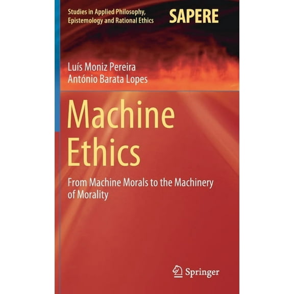 Studies in Applied Philosophy, Epistemol Machine Ethics: From Machine Morals to the Machinery of Morality, Book 53, (Hardcover)