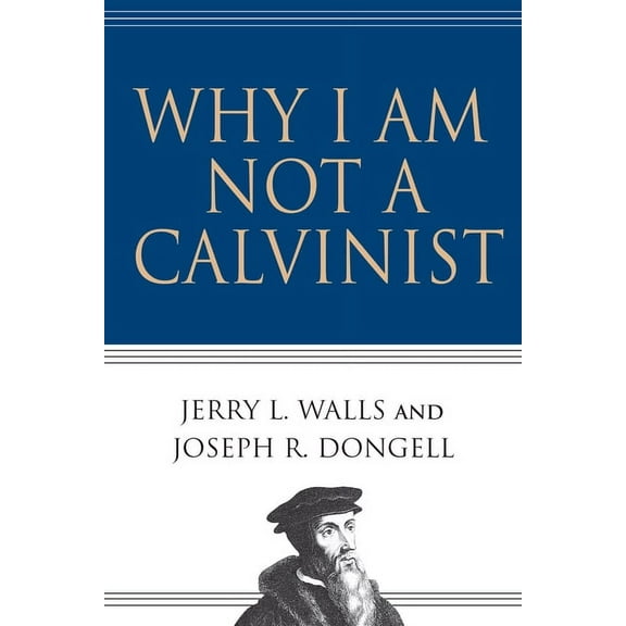 Why I Am Not a Calvinist, (Paperback)