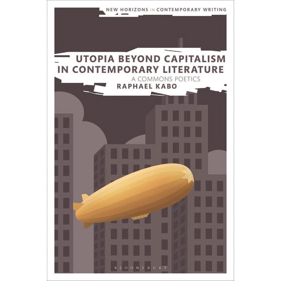 New Horizons in Contemporary Writing Utopia Beyond Capitalism in Contemporary Literature: A Commons Poetics, (Hardcover)