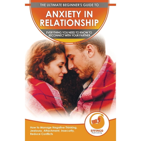 Anxiety in Relationship: The Ultimate Beginner's Guide to Anxiety in Relationship - How to Manage Negative Thinking, Jea, (Paperback)