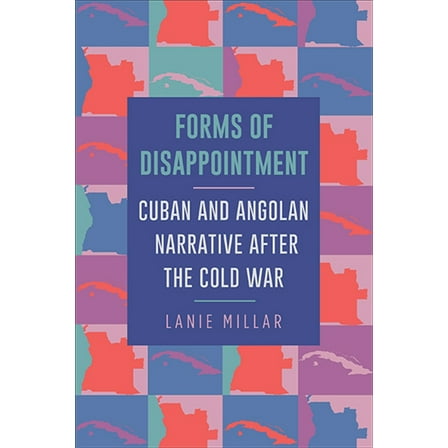 Suny Latin American and Iberian Thought  Forms of Disappointment: Cuban and Angolan Narrative after the Cold War, (Paperback)