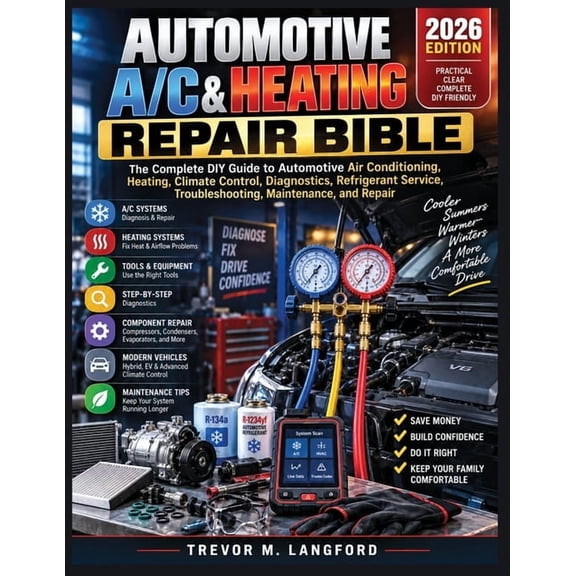 Automotive A/C & Heating Repair Bible: The Complete DIY Guide to Automotive Air Conditioning, Heating, Climate Control, , (Paperback)