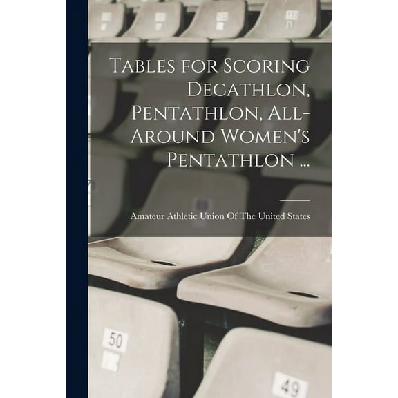 Tables for Scoring Decathlon, Pentathlon, All-around Women's Pentathlon ..., (Paperback)