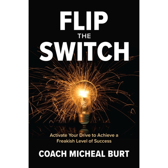 Flip the Switch: Activate Your Drive to Achieve a Freakish Level of Success, (Hardcover)
